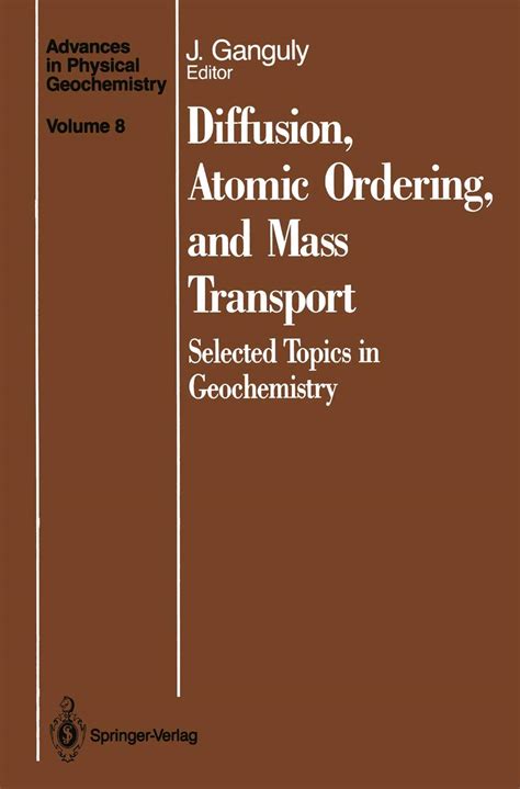 Diffusion, Atomic Ordering, and Mass Transport: Selected Topics in Geochemistry (Advances in Physical Geochemistry) Ebook Reader